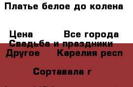 Платье белое до колена › Цена ­ 800 - Все города Свадьба и праздники » Другое   . Карелия респ.,Сортавала г.